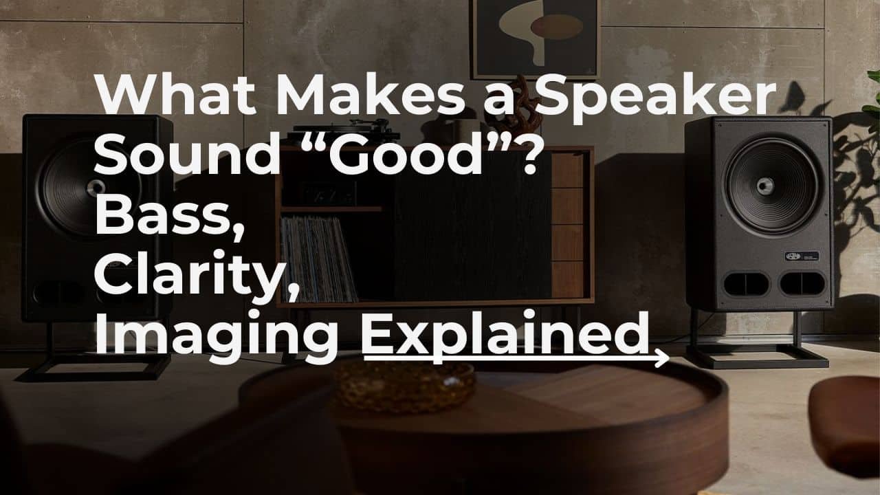 What Makes a Speaker Sound “Good”? Bass, Clarity, Imaging Explained